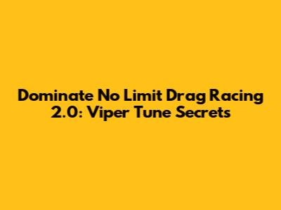 Dominate No Limit Drag Racing 2.0: Viper Tune Secrets