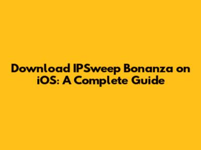 Download IPSweep Bonanza on iOS: A Complete Guide