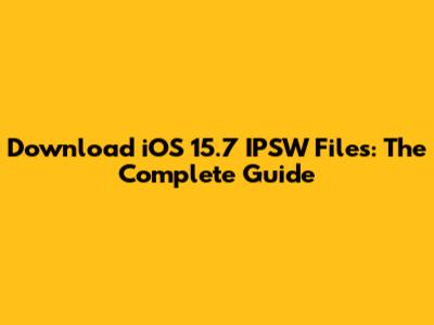Download iOS 15.7 IPSW Files: The Complete Guide