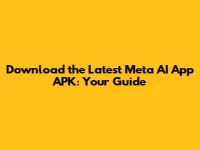 Download the Latest Meta AI App APK: Your Guide