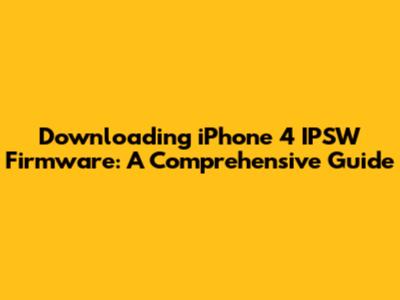 Downloading iPhone 4 IPSW Firmware: A Comprehensive Guide
