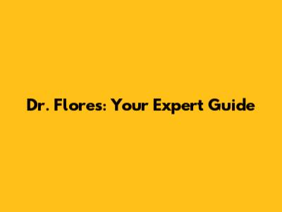 Dr. Flores: Your Expert Guide