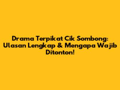 Drama 'Terpikat Cik Sombong': Ulasan Lengkap & Mengapa Wajib Ditonton!