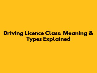 Driving Licence Class: Meaning & Types Explained