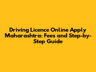 Driving Licence Online Apply Maharashtra: Fees and Step-by-Step Guide