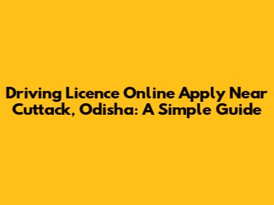 Driving Licence Online Apply Near Cuttack, Odisha: A Simple Guide