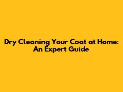 Dry Cleaning Your Coat at Home: An Expert Guide