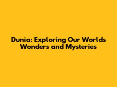 Dunia: Exploring Our World's Wonders and Mysteries