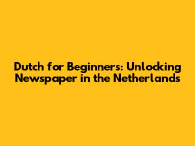 Dutch for Beginners: Unlocking 'Newspaper' in the Netherlands