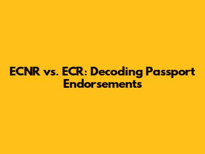 ECNR vs. ECR: Decoding Passport Endorsements