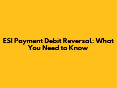ESI Payment Debit Reversal: What You Need to Know
