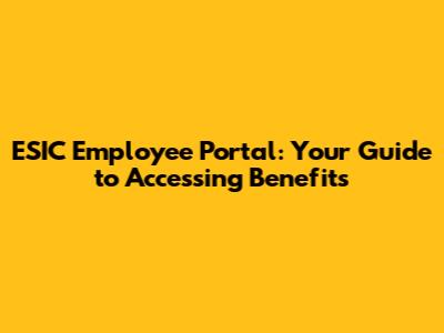 ESIC Employee Portal: Your Guide to Accessing Benefits