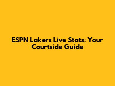 ESPN Lakers Live Stats: Your Courtside Guide