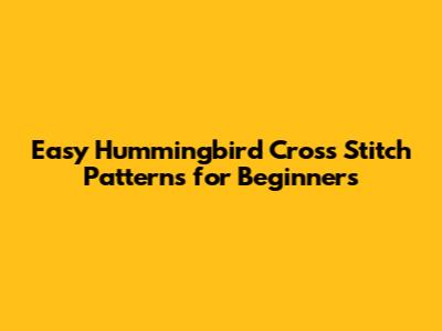 Easy Hummingbird Cross Stitch Patterns for Beginners