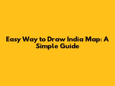 Easy Way to Draw India Map: A Simple Guide