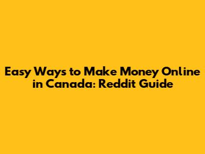 Easy Ways to Make Money Online in Canada: Reddit Guide