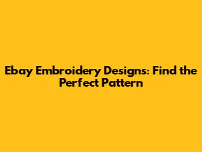 Ebay Embroidery Designs: Find the Perfect Pattern