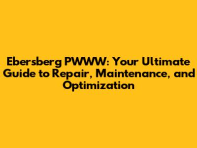 Ebersberg PWWW: Your Ultimate Guide to Repair, Maintenance, and Optimization