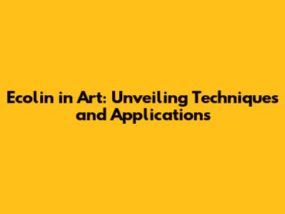 Ecolin in Art: Unveiling Techniques and Applications