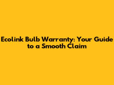 Ecolink Bulb Warranty: Your Guide to a Smooth Claim