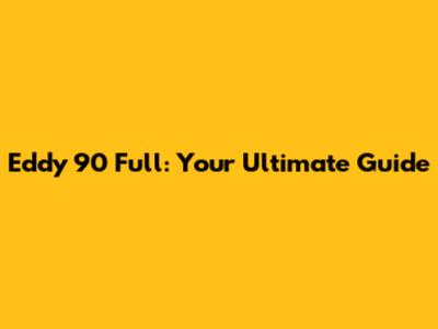 Eddy 90 Full: Your Ultimate Guide