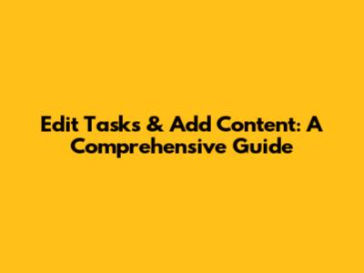 Edit Tasks & Add Content: A Comprehensive Guide