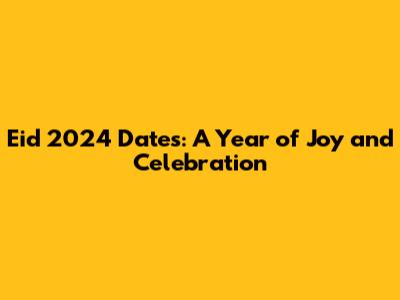 Eid 2024 Dates: A Year of Joy and Celebration