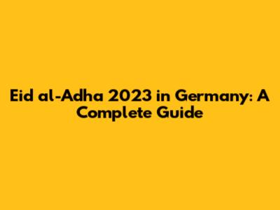Eid al-Adha 2023 in Germany: A Complete Guide