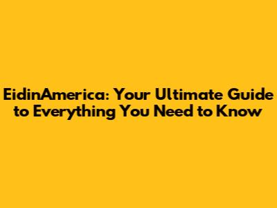 EidinAmerica: Your Ultimate Guide to Everything You Need to Know