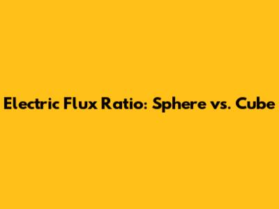 Electric Flux Ratio: Sphere vs. Cube