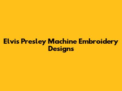 Elvis Presley Machine Embroidery Designs