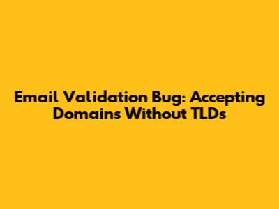 Email Validation Bug: Accepting Domains Without TLDs