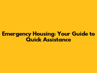Emergency Housing: Your Guide to Quick Assistance