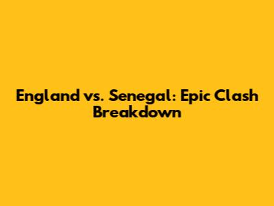 England vs. Senegal: Epic Clash Breakdown