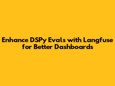 Enhance DSPy Evals with Langfuse for Better Dashboards