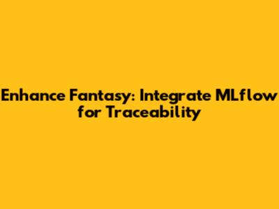 Enhance Fantasy: Integrate MLflow for Traceability