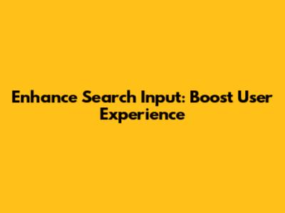 Enhance Search Input: Boost User Experience