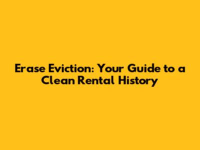 Erase Eviction: Your Guide to a Clean Rental History