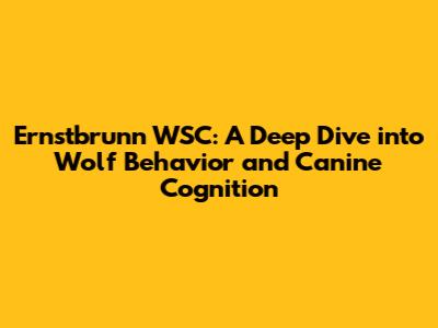 Ernstbrunn WSC: A Deep Dive into Wolf Behavior and Canine Cognition