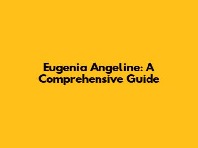 Eugenia Angeline: A Comprehensive Guide