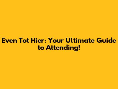 Even Tot Hier: Your Ultimate Guide to Attending!
