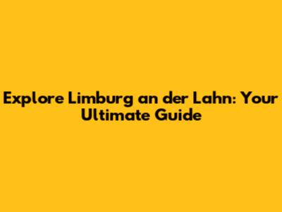 Explore Limburg an der Lahn: Your Ultimate Guide