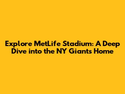 Explore MetLife Stadium: A Deep Dive into the NY Giants' Home