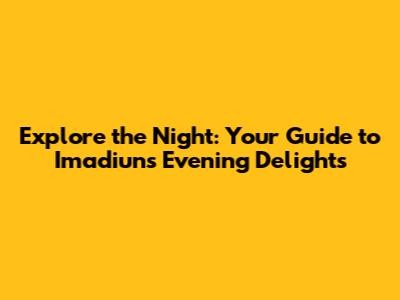 Explore the Night: Your Guide to I'madiun's Evening Delights