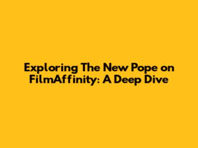 Exploring 'The New Pope' on FilmAffinity: A Deep Dive