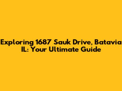 Exploring 1687 Sauk Drive, Batavia IL: Your Ultimate Guide