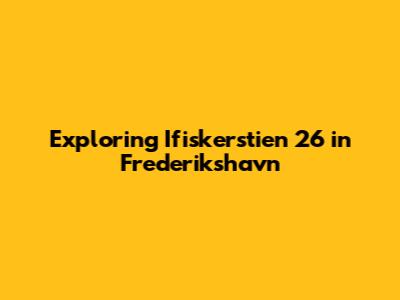 Exploring Ifiskerstien 26 in Frederikshavn