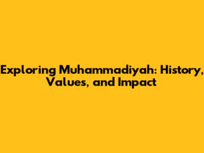 Exploring Muhammadiyah: History, Values, and Impact