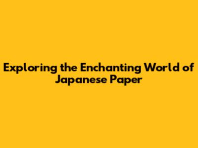 Exploring the Enchanting World of Japanese Paper