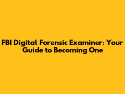 FBI Digital Forensic Examiner: Your Guide to Becoming One